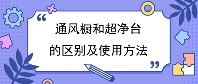 通风橱和超净台的区别及使用方法